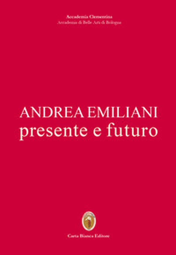 Andrea Emiliani. Presente e futuro - Librerie.coop Andrea Emiliani. Presente e futuro - Librerie.coop