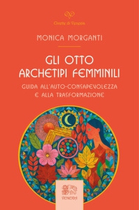 Gli otto archetipi femminili. Guida all'auto-consapevolezza e alla trasformazione - Librerie.coop