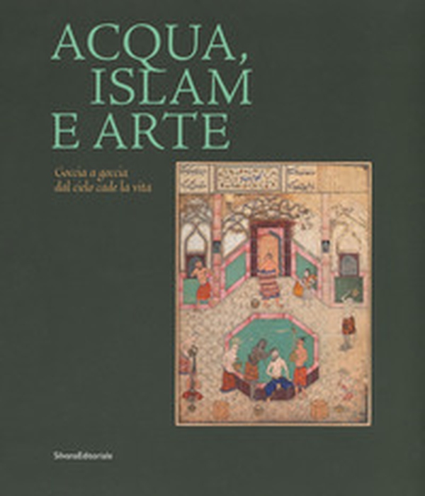 Acqua, Islam e arte. Goccia a goccia dal cielo cade la vita. Catalogo della mostra (Torino, 10 aprile-1 settembre 2019) - Librerie.coop Acqua, Islam e arte. Goccia a goccia dal cielo cade la vita. Catalogo della mostra (Torino, 10 aprile-1 settembre 2019) - Librerie.coop