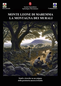 Monte Leone di Maremma. La montagna dei murali. Studi e ricerche su un enigma della preistoria ancora irrisolto - Librerie.coop