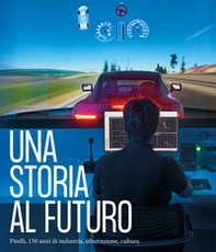 Una storia al futuro. Pirelli, 150 anni di industria, innovazione, cultura - Librerie.coop
