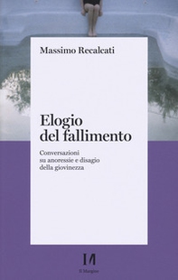 Elogio del fallimento. Conversazioni su anoressie e disagio della giovinezza - Librerie.coop