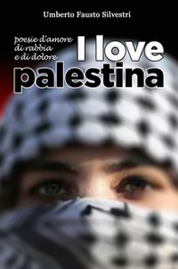 I love Palestina. Poesie d'amore, di rabbia e di dolore - Librerie.coop