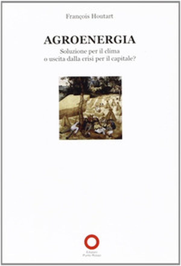Agroenergia. Soluzione per il clima e uscita dalla crisi per il capitale? - Librerie.coop Agroenergia. Soluzione per il clima e uscita dalla crisi per il capitale? - Librerie.coop