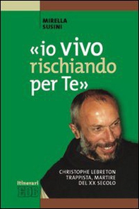«Io vivo rischiando per te». Christopher Lebreton trappista, martire del XX secolo - Librerie.coop