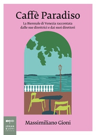 Caffè Paradiso. La Biennale di Venezia raccontata dalle sue direttrici e dai suoi direttori - Librerie.coop Caffè Paradiso. La Biennale di Venezia raccontata dalle sue direttrici e dai suoi direttori - Librerie.coop
