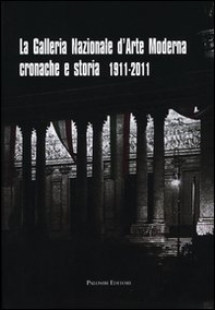 La galleria nazionale d'arte moderna. Cronache e storia 1911-2011 - Librerie.coop