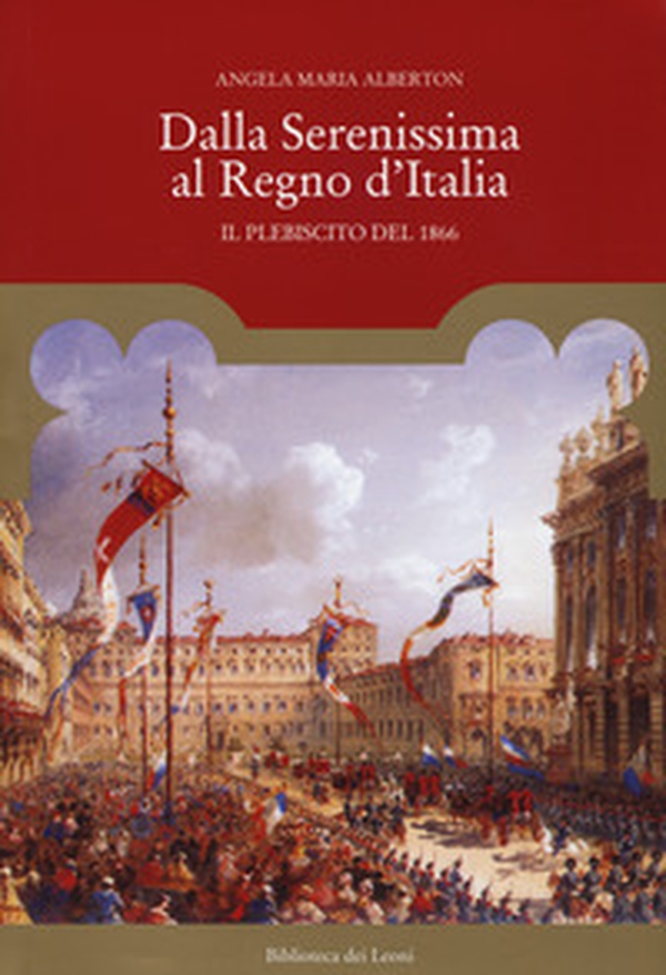 Dalla Serenissima al Regno d'Italia. Il plebiscito del 1866 - Librerie.coop Dalla Serenissima al Regno d'Italia. Il plebiscito del 1866 - Librerie.coop