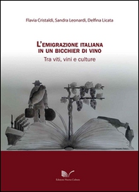 L'emigrazione italiana in un bicchier di vino. Tra viti, vini e culture - Librerie.coop