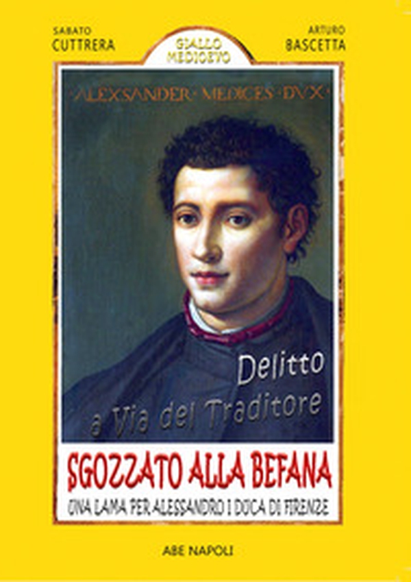 Delitto a Via del Traditore, sgozzato alla befana: una lama per Alessandro I Duca di Firenze - Librerie.coop Delitto a Via del Traditore, sgozzato alla befana: una lama per Alessandro I Duca di Firenze - Librerie.coop