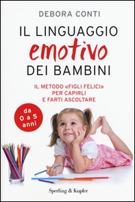 Il linguaggio emotivo dei bambini. Il metodo «figli felici» per capirli e farti ascoltare - Librerie.coop