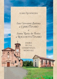San Giovanni Battista a Cerro Tanario e Santa Maria de Flexio a Rocchetta Tanaro. Storia di una committenza medievale - Librerie.coop