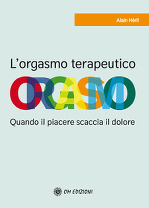 L'orgasmo terapeutico. Quando il piacere scaccia il dolore - Librerie.coop L'orgasmo terapeutico. Quando il piacere scaccia il dolore - Librerie.coop