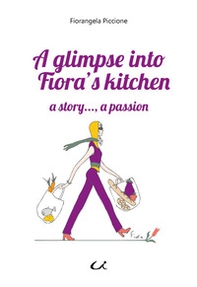 A glimpse into Fiora's kitchen. a story..., a passion - Librerie.coop