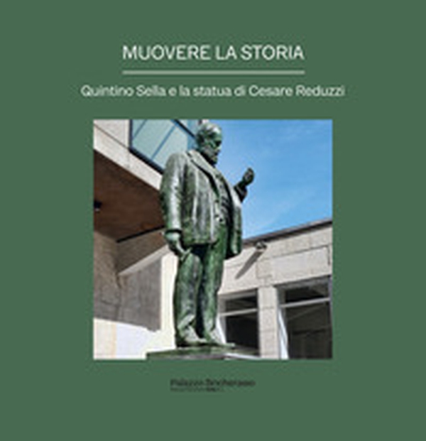 Muovere la storia. Quintino Sella e la statua di Cesare Reduzzi - Librerie.coop Muovere la storia. Quintino Sella e la statua di Cesare Reduzzi - Librerie.coop