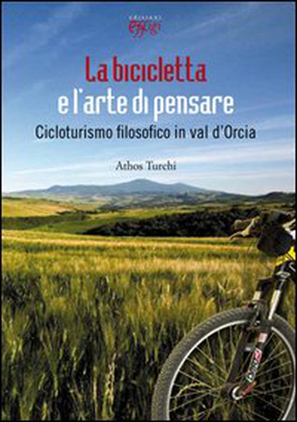 La bicicletta e l'arte di pensare. Cicloturismo filosofico in val d'Orcia - Librerie.coop La bicicletta e l'arte di pensare. Cicloturismo filosofico in val d'Orcia - Librerie.coop