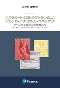 Autonomia e democrazia nella seconda repubblica spagnola. L'«estado integral» e le radici del regionalismo del XX secolo - Librerie.coop
