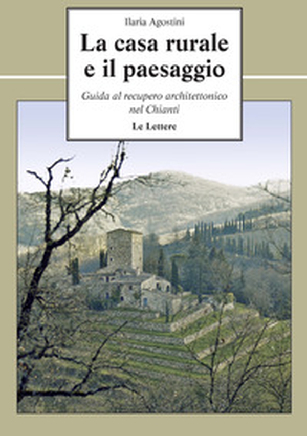 La casa rurale e il paesaggio. Guida al recupero architettonico nel Chianti - Librerie.coop La casa rurale e il paesaggio. Guida al recupero architettonico nel Chianti - Librerie.coop