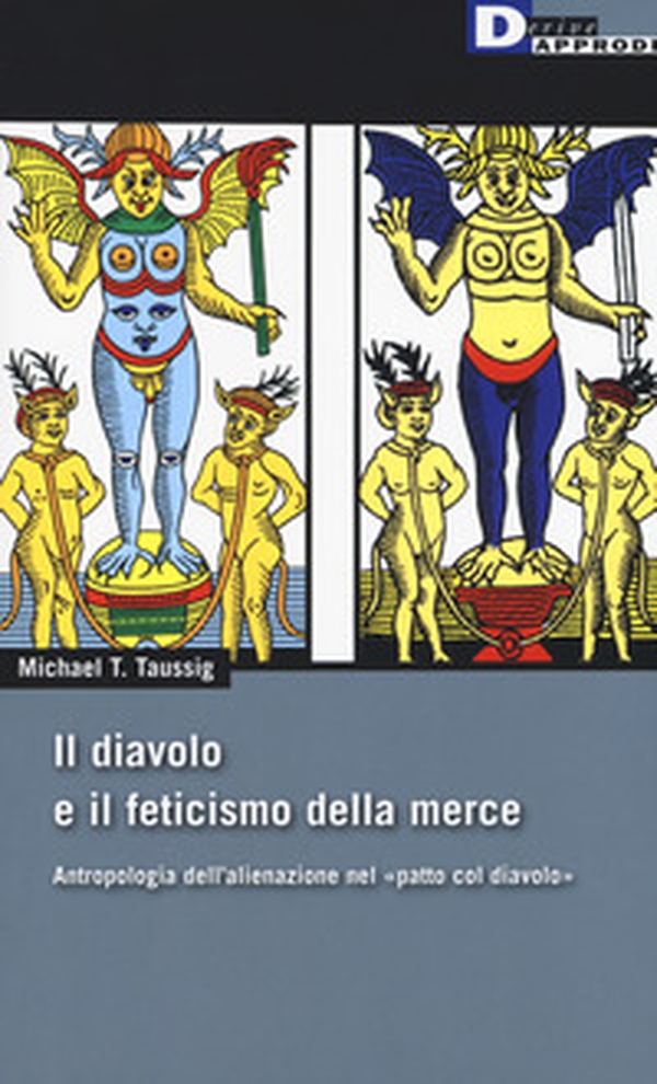 Il diavolo e il feticismo della merce. Antropologia dell'alienazione nel «patto col diavolo» - Librerie.coop Il diavolo e il feticismo della merce. Antropologia dell'alienazione nel «patto col diavolo» - Librerie.coop