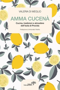 Amma cucenà. Cucina, tradizioni e atmosfere dell'isola di Procida - Librerie.coop Amma cucenà. Cucina, tradizioni e atmosfere dell'isola di Procida - Librerie.coop