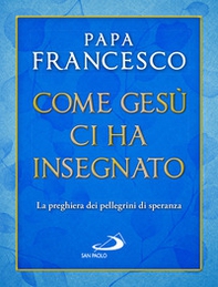 Come Gesù ci ha insegnato. La preghiera dei pellegrini di speranza - Librerie.coop Come Gesù ci ha insegnato. La preghiera dei pellegrini di speranza - Librerie.coop