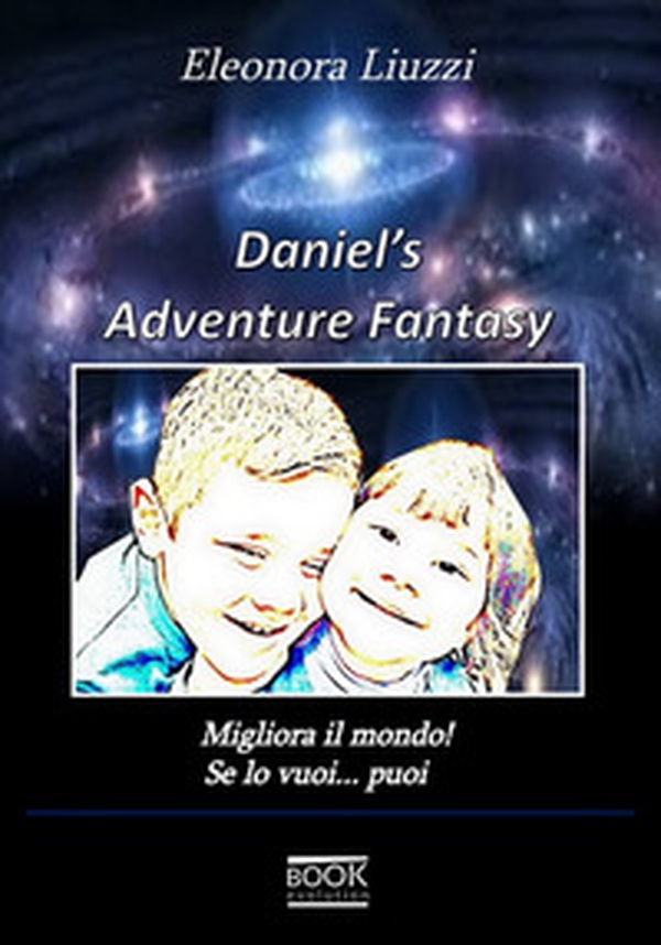 Daniel adventure's fantasy. Migliora il mondo! Se lo vuoi... puoi - Librerie.coop Daniel adventure's fantasy. Migliora il mondo! Se lo vuoi... puoi - Librerie.coop