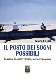 Il posto dei sogni possibili. In ricordo di Angelo Vassallo, il sindaco pescatore - Librerie.coop