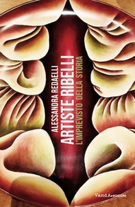 Artiste ribelli, l'imprevisto della storia - Librerie.coop