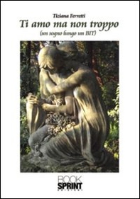 Ti amo ma non troppo. (Un sogno lungo un BIT) - Librerie.coop