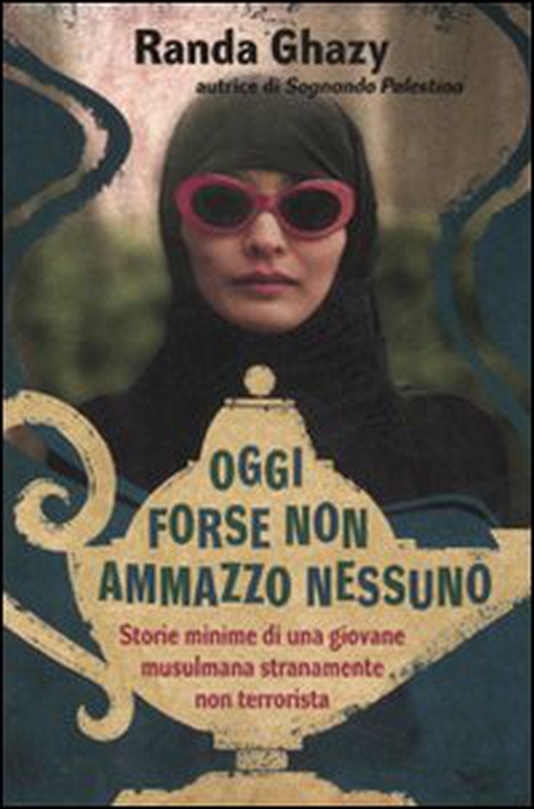 Oggi forse non ammazzo nessuno. Storie minime di una giovane musulmana stranamente non terrorista - Librerie.coop Oggi forse non ammazzo nessuno. Storie minime di una giovane musulmana stranamente non terrorista - Librerie.coop