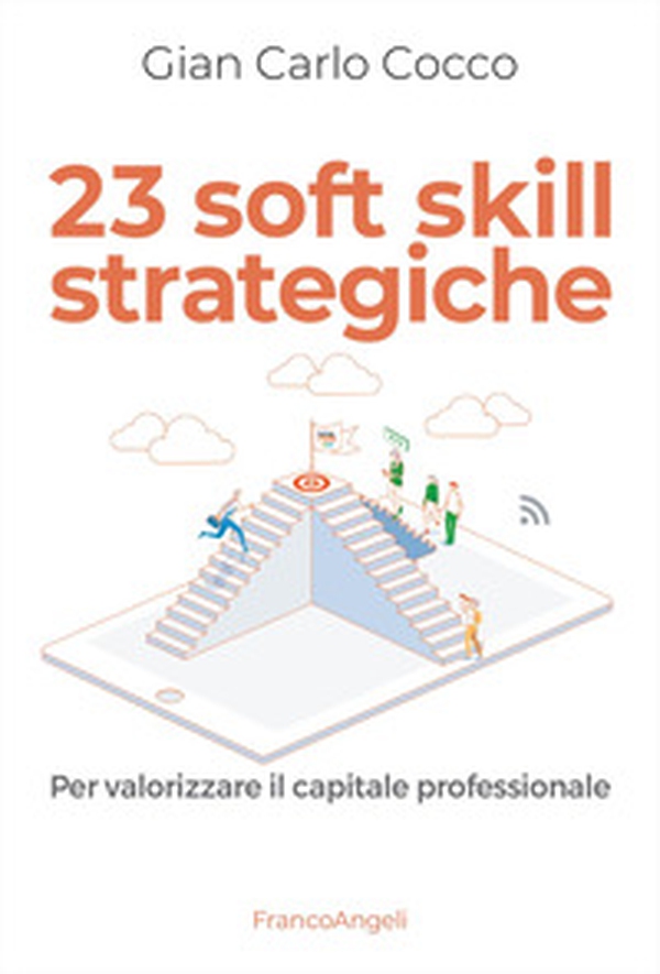23 soft skill strategiche. Per valorizzare il capitale professionale - Librerie.coop 23 soft skill strategiche. Per valorizzare il capitale professionale - Librerie.coop