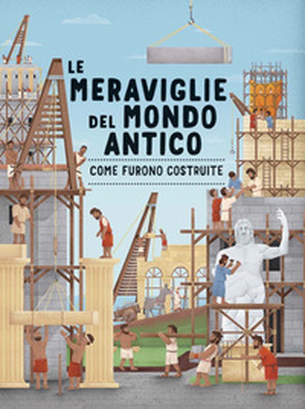 Le meraviglie del mondo antico. Come furono costruite - Librerie.coop Le meraviglie del mondo antico. Come furono costruite - Librerie.coop