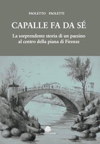 Capalle fa da sé. La sorprendente storia di un paesino al centro della piana di Firenze - Librerie.coop Capalle fa da sé. La sorprendente storia di un paesino al centro della piana di Firenze - Librerie.coop