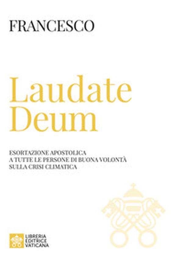 Laudate Deum. Esortazione apostolica a tutte le persone di buona volontà sulla crisi climatica - Librerie.coop Laudate Deum. Esortazione apostolica a tutte le persone di buona volontà sulla crisi climatica - Librerie.coop