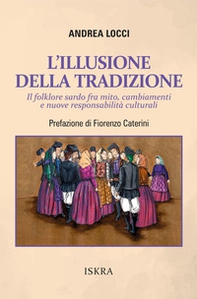 L'illusione della tradizione. Il folklore sardo fra mito, cambiamenti e nuove responsabilità culturali - Librerie.coop