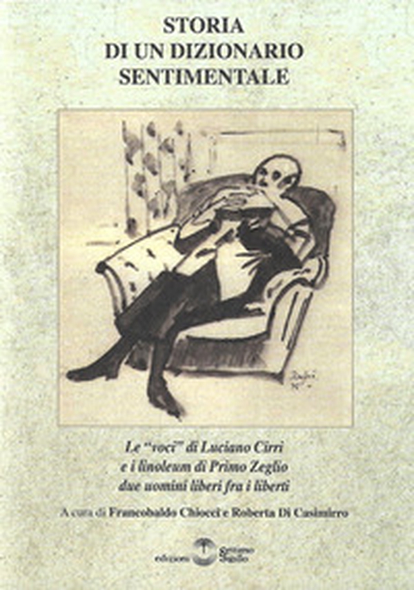 Storia di un dizionario sentimentale. Le «Voci» di Luciano Cirri e i linoleum di Primo Zeglio, due uomini liberi fra i liberti - Librerie.coop Storia di un dizionario sentimentale. Le «Voci» di Luciano Cirri e i linoleum di Primo Zeglio, due uomini liberi fra i liberti - Librerie.coop