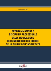 Programmazione e disciplina processuale della liquidazione dei singoli beni nel codice della crisi d'impresa e dell'insolvenza - Librerie.coop