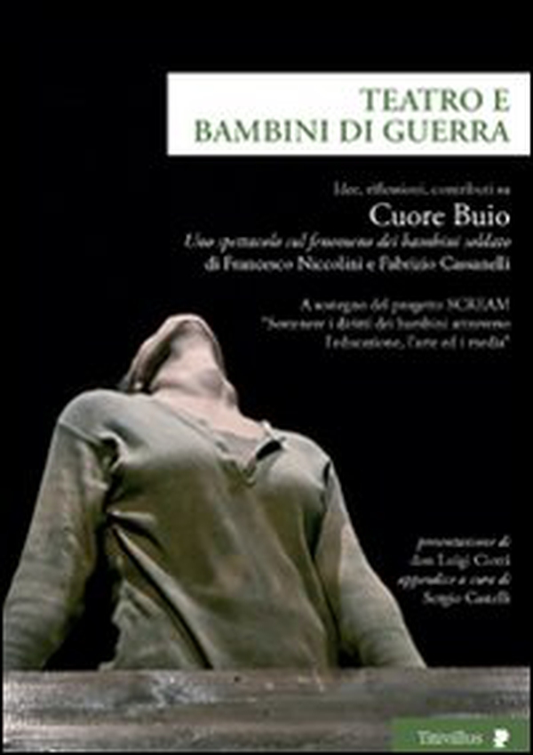 Teatro e bambini di guerra. Idee, riflessioni, contributi su «Cuore Buio», uno spettacolo sul fenomeno dei bambini soldato - Librerie.coop Teatro e bambini di guerra. Idee, riflessioni, contributi su «Cuore Buio», uno spettacolo sul fenomeno dei bambini soldato - Librerie.coop
