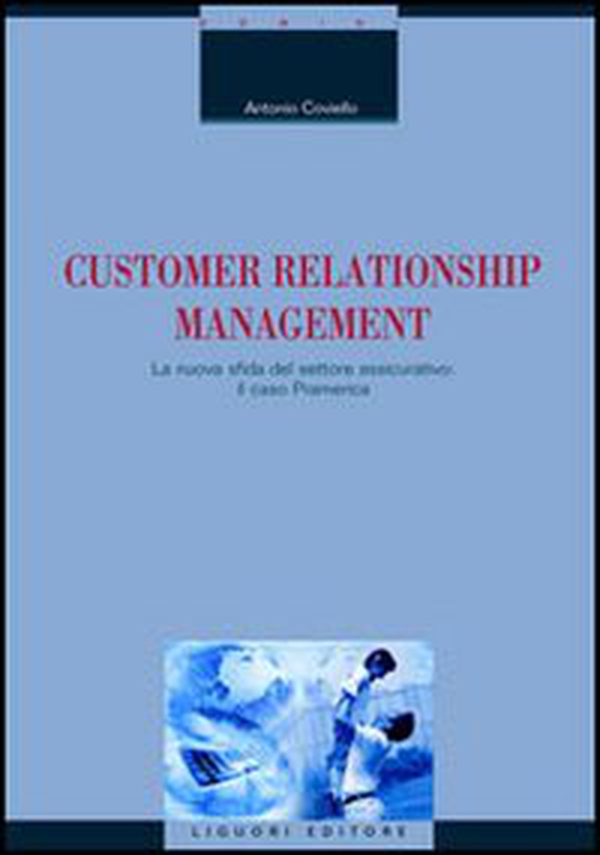 Customer relationship management. La nuova sfida del settore assicurativo: il caso Pramerica - Librerie.coop Customer relationship management. La nuova sfida del settore assicurativo: il caso Pramerica - Librerie.coop