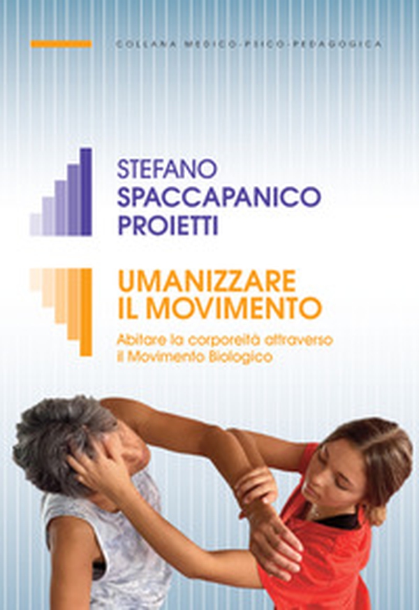 Umanizzare il movimento. Abitare la corporeità attraverso il Movimento Biologico - Librerie.coop Umanizzare il movimento. Abitare la corporeità attraverso il Movimento Biologico - Librerie.coop