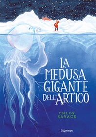 La medusa gigante dell'Artico. Libri per piccoli - Librerie.coop