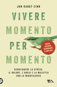 Vivere momento per momento. Sconfiggere lo stress, il dolore, l'ansia e la malattia con la mindfulness - Librerie.coop