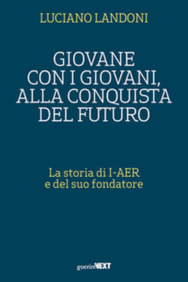 Giovane con i giovani, alla conquista del futuro. La storia di I-AER e del suo fondatore - Librerie.coop Giovane con i giovani, alla conquista del futuro. La storia di I-AER e del suo fondatore - Librerie.coop