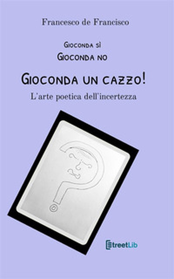 Gioconda sì Gioconda no Gioconda un cazzo! L'arte poetica dell'incertezza - Librerie.coop Gioconda sì Gioconda no Gioconda un cazzo! L'arte poetica dell'incertezza - Librerie.coop