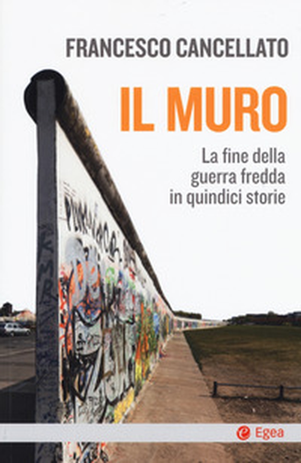 Il muro. La fine della guerra fredda in quindici storie - Librerie.coop Il muro. La fine della guerra fredda in quindici storie - Librerie.coop
