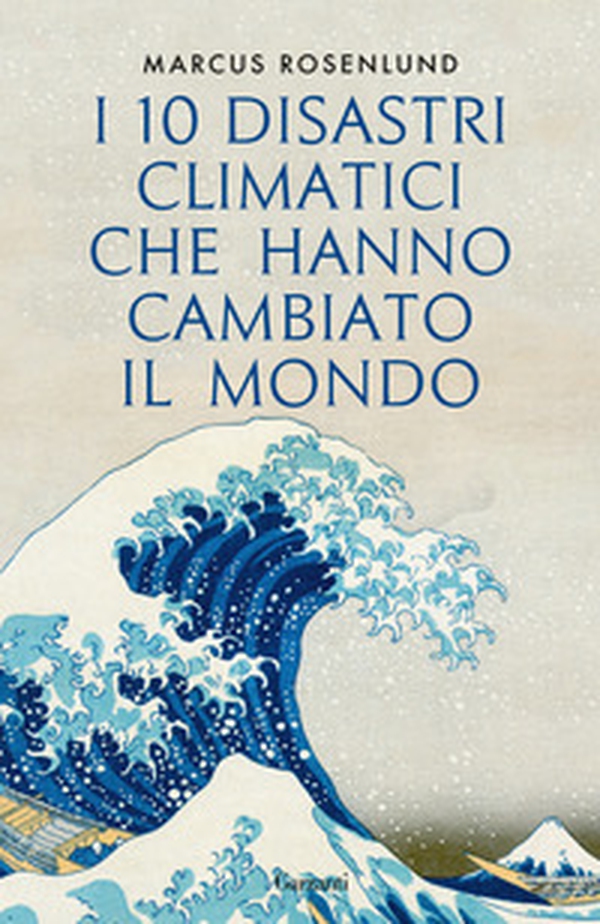 I 10 disastri climatici che hanno cambiato il mondo - Librerie.coop I 10 disastri climatici che hanno cambiato il mondo - Librerie.coop