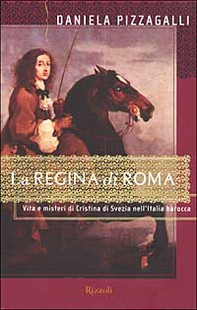 La regina di Roma. Vita e misteri di Cristina di Svezia nell'Italia barocca - Librerie.coop