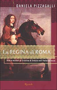 La regina di Roma. Vita e misteri di Cristina di Svezia nell'Italia barocca - Librerie.coop La regina di Roma. Vita e misteri di Cristina di Svezia nell'Italia barocca - Librerie.coop