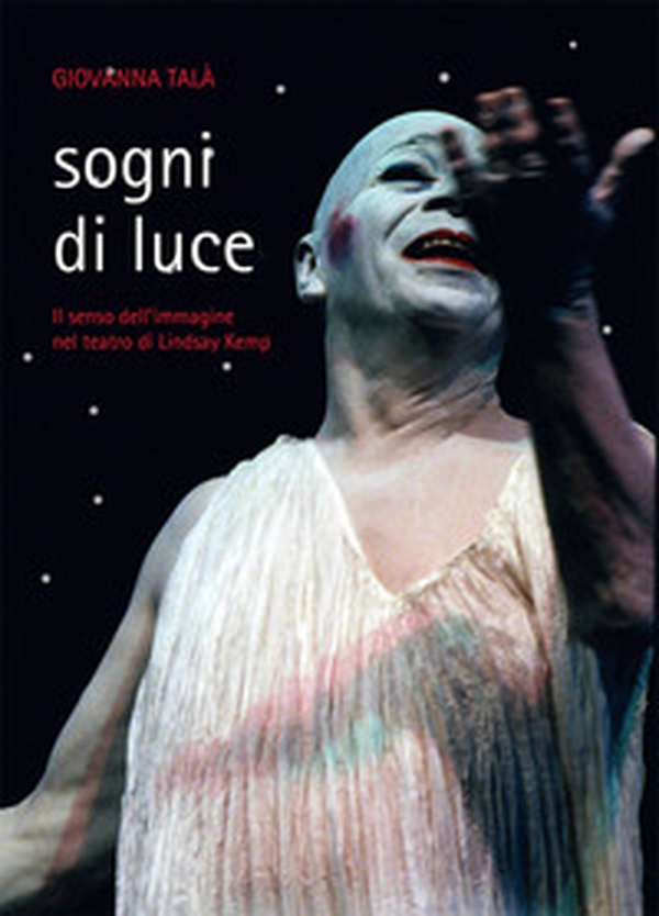 Sogni di luce. Il senso dell'immagine nel teatro di Lindsay Kemp - Librerie.coop Sogni di luce. Il senso dell'immagine nel teatro di Lindsay Kemp - Librerie.coop