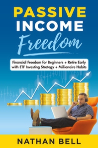 Passive income freedom. Financial freedom for beginners. Retire early with ETF investing strategy. Millionaire habits - Librerie.coop